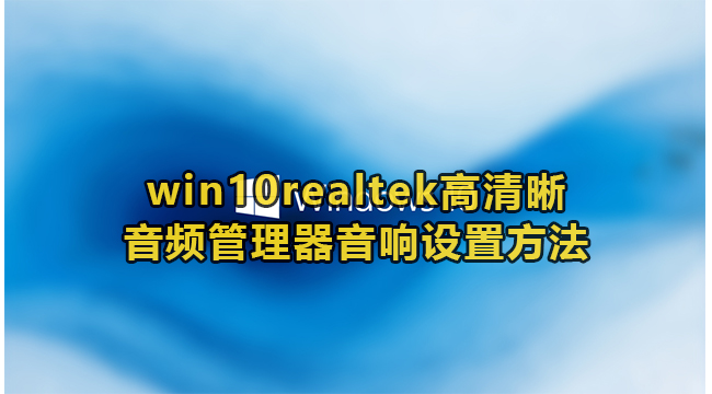 win10realtek高清晰音频管理器音响设置方法