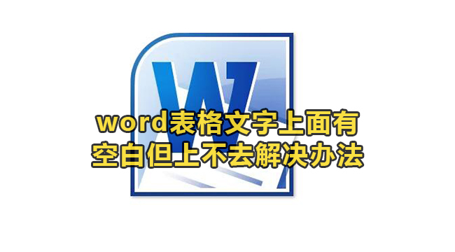 word表格文字上面有空白但上不去解决办法