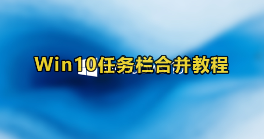 Win10任务栏合并教程