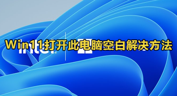 Win11打开此电脑空白解决方法