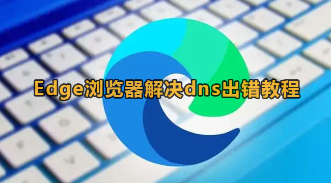 Edge浏览器解决dns出错教程