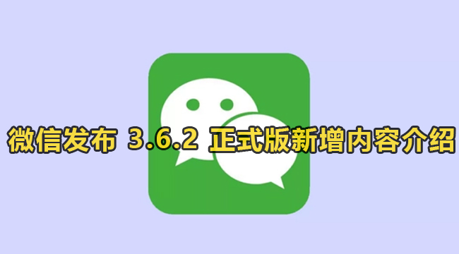 微信发布 3.6.2 正式版新增内容介绍