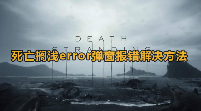 死亡搁浅error弹窗报错解决方法