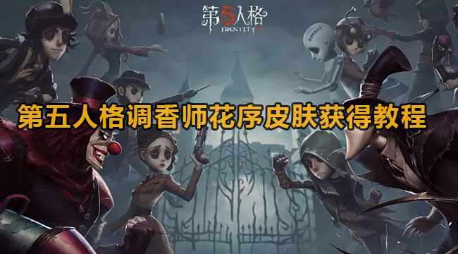 第五人格调香师花序皮肤获得教程