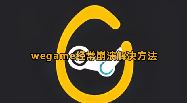 wegame经常崩溃解决方法