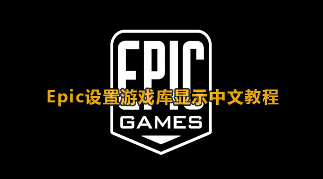 Epic设置游戏库显示中文教程