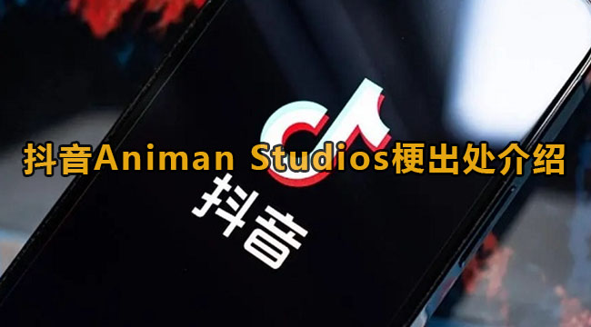 抖音Animan Studios梗出处介绍