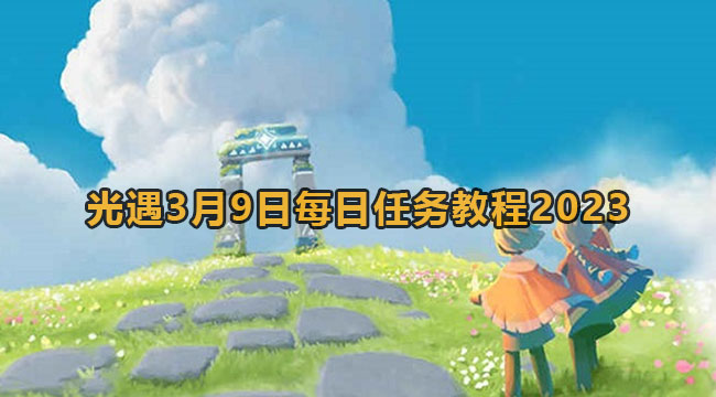 光遇3月9日每日任务教程2023