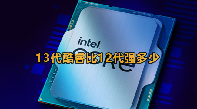 13代酷睿比12代强多少