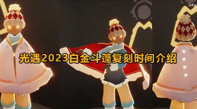 光遇2023白金斗篷复刻时间介绍