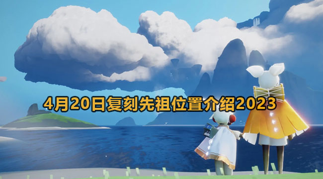 光遇4月20日复刻先祖位置介绍2023