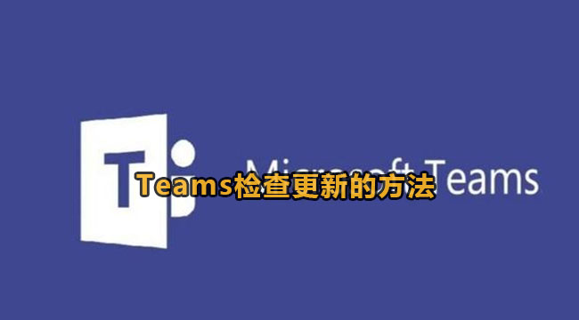 Microsoft Teams检查更新的方法