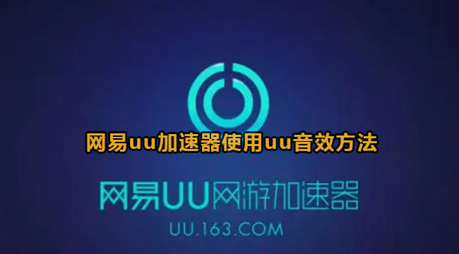 网易uu加速器使用uu音效的方法