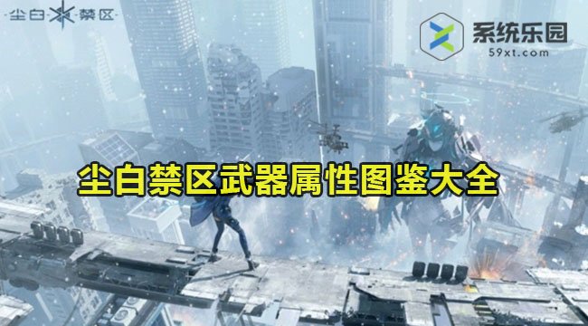 尘白禁区武器属性图鉴大全