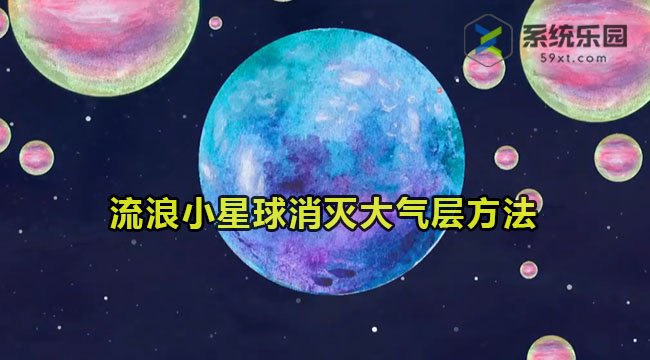 流浪小星球消灭大气层方法