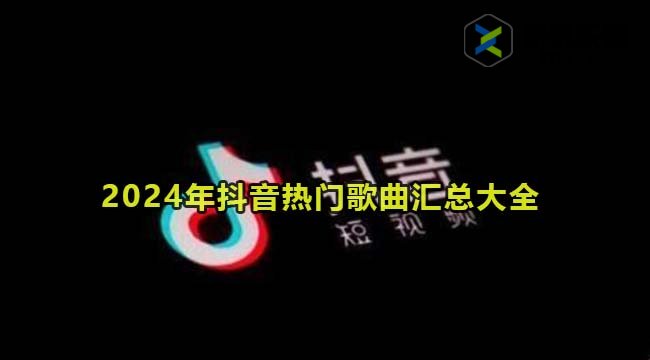 2024年抖音热门歌曲汇总大全