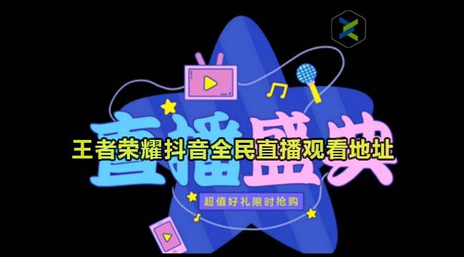 王者荣耀2024抖音全民直播观看地址