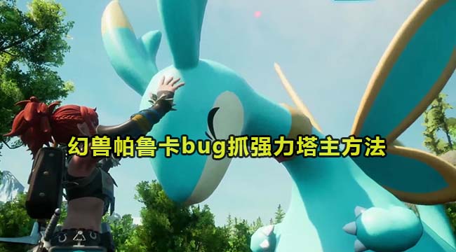 幻兽帕鲁卡bug抓强力塔主方法