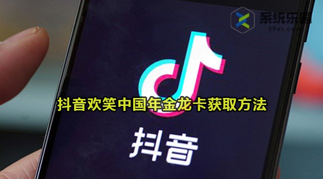 抖音欢笑中国年金龙卡获取方法