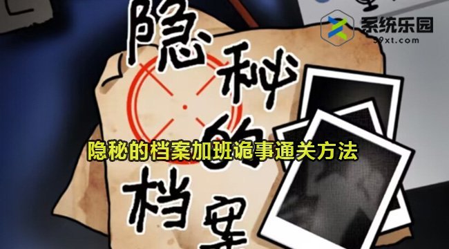 隐秘的档案加班诡事通关方法