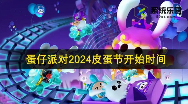 蛋仔派对2024皮蛋节开始时间