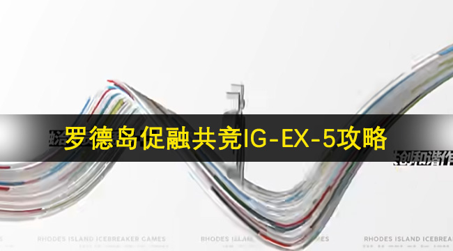 明日方舟罗德岛促融共竞IG-EX-5攻略