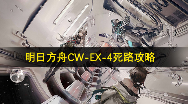 明日方舟CW-EX-4死路攻略